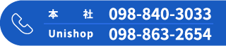 本社 098-840-3033 / Unishop 098-863-2654